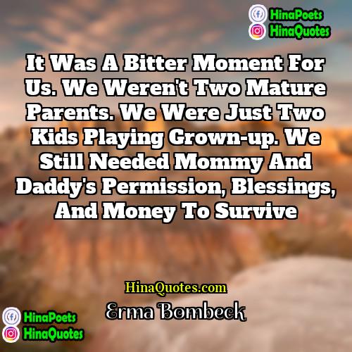 Erma Bombeck Quotes | It was a bitter moment for us.