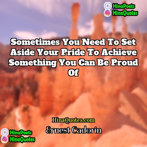Ernest Cadorin Quotes | Sometimes you need to set aside your