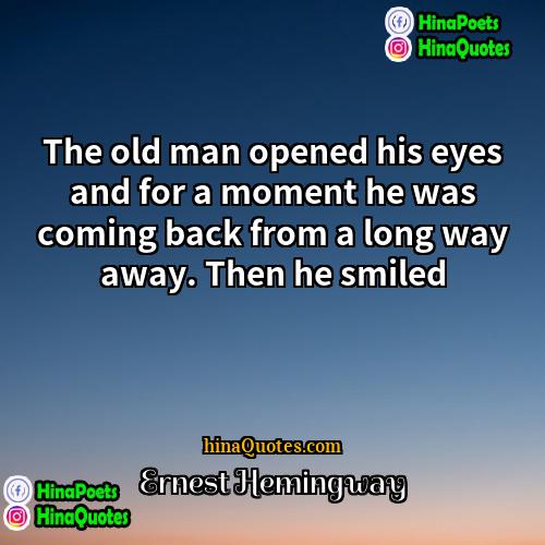 Ernest Hemingway Quotes The old man opened his eyes and