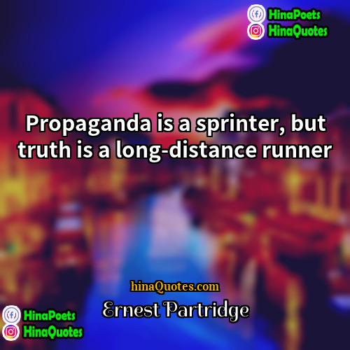 Ernest Partridge Quotes | Propaganda is a sprinter, but truth is