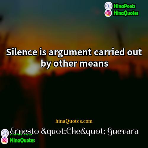 Ernesto &quot;Che&quot; Guevara Quotes | Silence is argument carried out by other