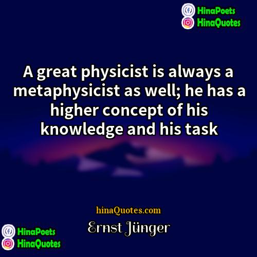 Ernst Jünger Quotes | A great physicist is always a metaphysicist