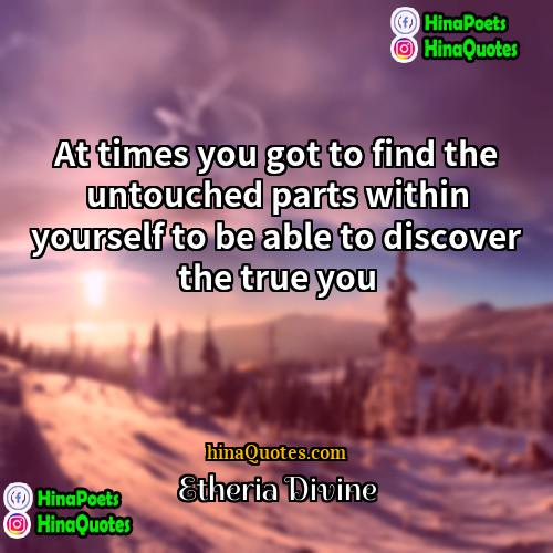 Etheria Divine Quotes | At times you got to find the