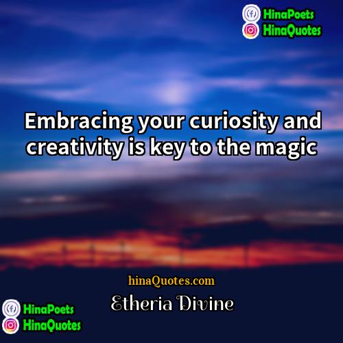 Etheria Divine Quotes | Embracing your curiosity and creativity is key
