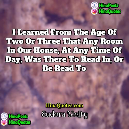 Eudora Welty Quotes | I learned from the age of two