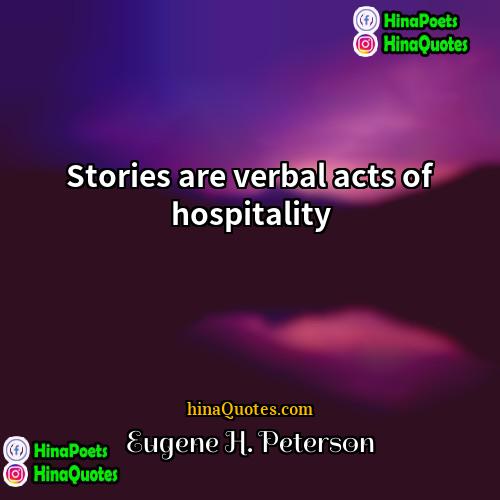 Eugene H Peterson Quotes | Stories are verbal acts of hospitality.
 