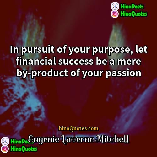 Eugenie Laverne Mitchell Quotes | In pursuit of your purpose, let financial