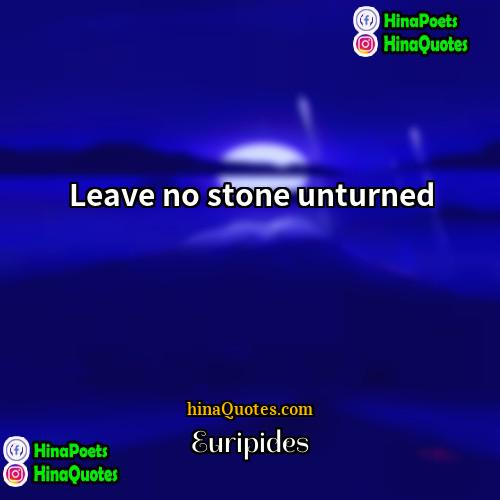 Euripides Quotes | Leave no stone unturned.
  