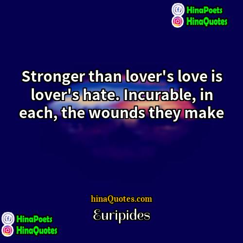Euripides Quotes | Stronger than lover's love is lover's hate.