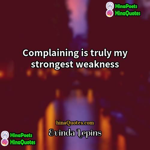 Evinda Lepins Quotes | Complaining is truly my strongest weakness.
 