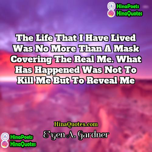 Eyen A Gardner Quotes | The life that I have lived was