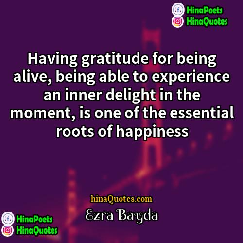 Ezra Bayda Quotes | Having gratitude for being alive, being able