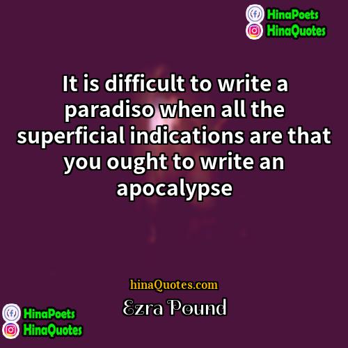 Ezra Pound Quotes | It is difficult to write a paradiso