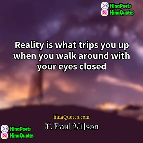 F Paul Wilson Quotes | Reality is what trips you up when