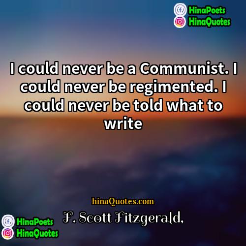 F Scott Fitzgerald Quotes | I could never be a Communist. I
