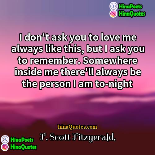 F Scott Fitzgerald Quotes | I don't ask you to love me