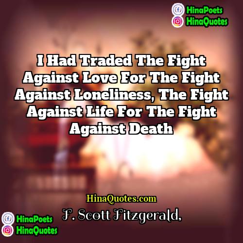 F Scott Fitzgerald Quotes | I had traded the fight against love