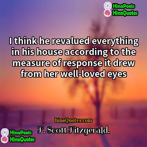 F Scott Fitzgerald Quotes | I think he revalued everything in his