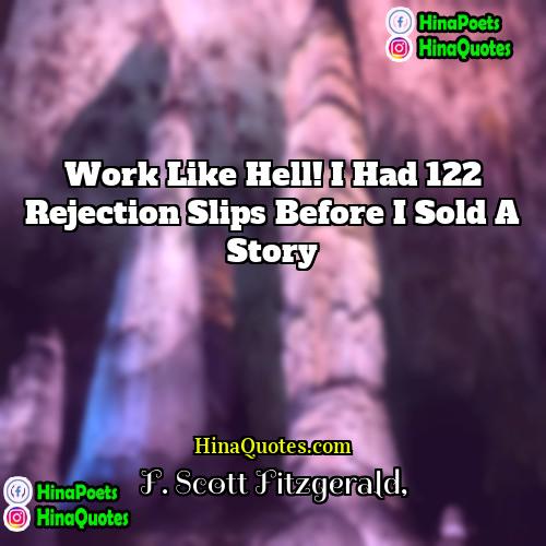F Scott Fitzgerald Quotes | Work like hell! I had 122 rejection
