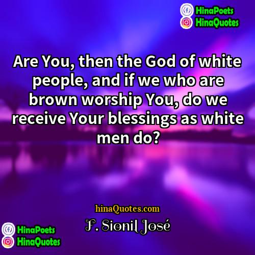 F Sionil José Quotes | Are You, then the God of white