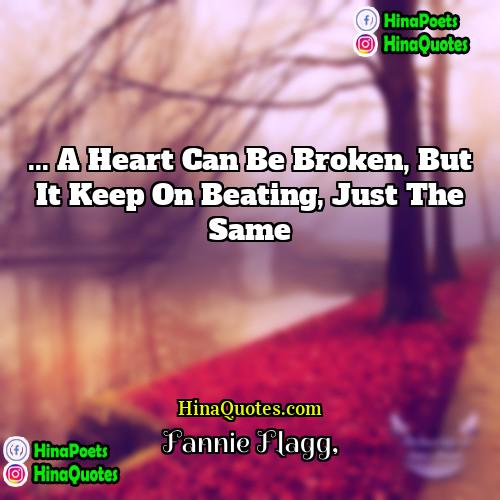 Fannie Flagg Quotes | ... a heart can be broken, but