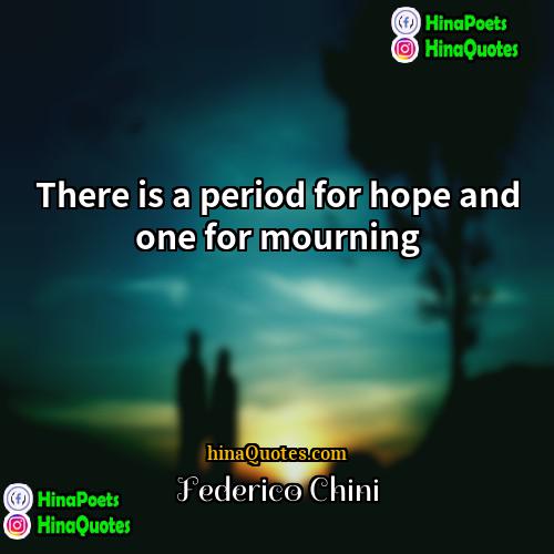 Federico Chini Quotes | There is a period for hope and
