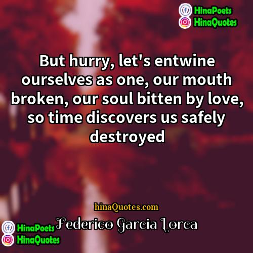 Federico Garcia Lorca Quotes | But hurry, let's entwine ourselves as one,