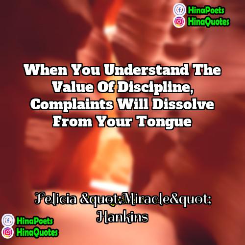 Felicia &quot;Miracle&quot; Hankins Quotes | When you understand the value of discipline,