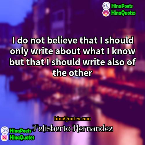 Felisberto Hernandez Quotes | I do not believe that I should