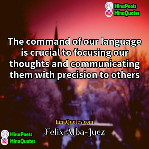 Felix Alba-Juez Quotes | The command of our language is crucial