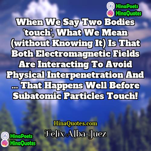 Felix Alba-Juez Quotes | When we say two bodies 'touch', what