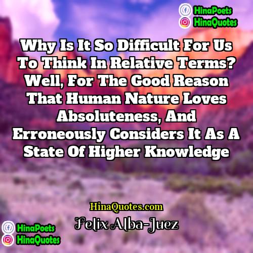 Felix Alba-Juez Quotes | Why is it so difficult for us