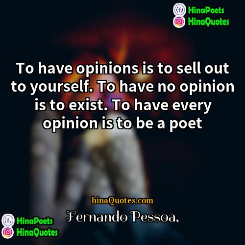 Fernando Pessoa Quotes | To have opinions is to sell out