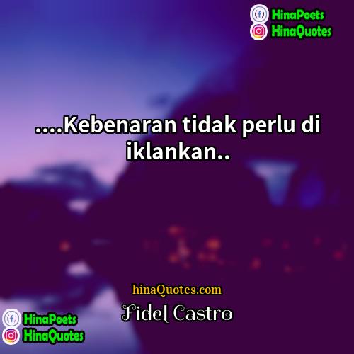 Fidel Castro Quotes | ....Kebenaran tidak perlu di iklankan...
  