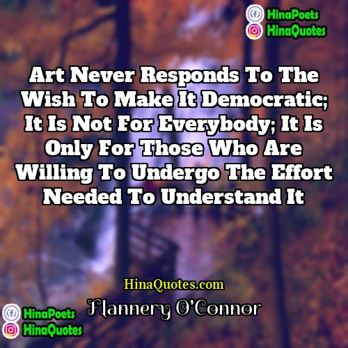 Flannery OConnor Quotes | Art never responds to the wish to