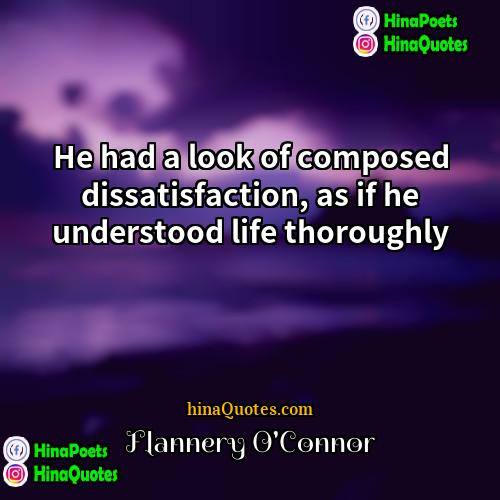 Flannery OConnor Quotes | He had a look of composed dissatisfaction,