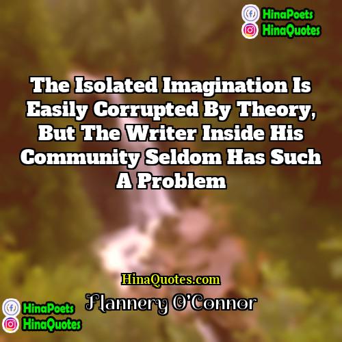 Flannery OConnor Quotes | The isolated imagination is easily corrupted by