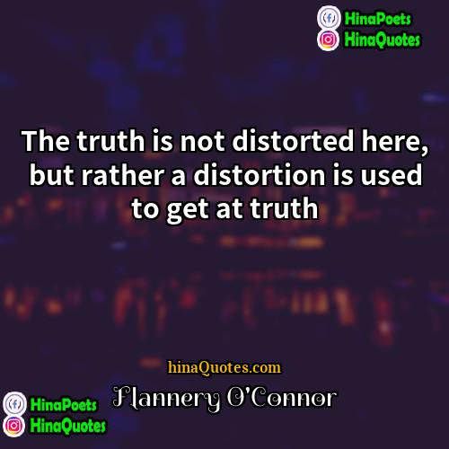 Flannery OConnor Quotes | The truth is not distorted here, but