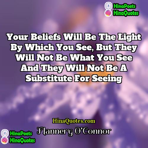 Flannery OConnor Quotes | Your beliefs will be the light by