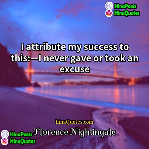 Florence Nightingale Quotes | I attribute my success to this:—I never
