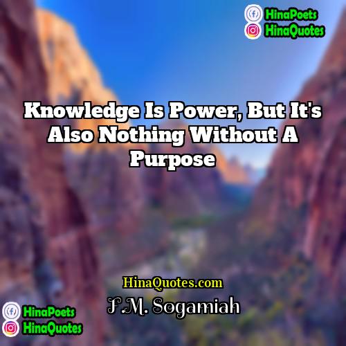 FM Sogamiah Quotes | Knowledge is power, but it