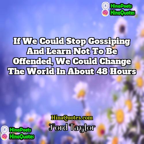 Ford Taylor Quotes | If we could stop gossiping and learn