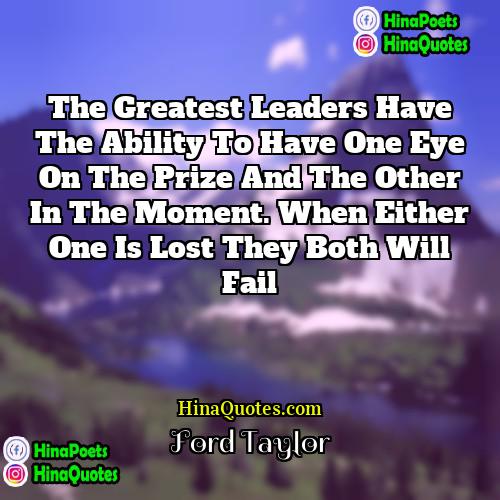 Ford Taylor Quotes | The greatest leaders have the ability to