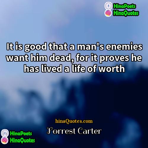 Forrest Carter Quotes | It is good that a man's enemies