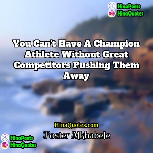 Foster Mkhabele Quotes | You can't have a Champion Athlete without