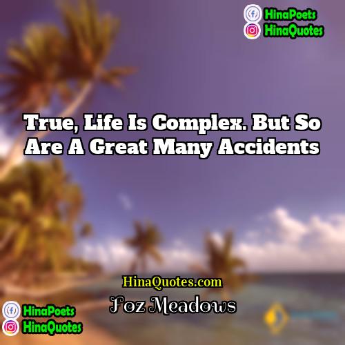 Foz Meadows Quotes | True, life is complex. But so are