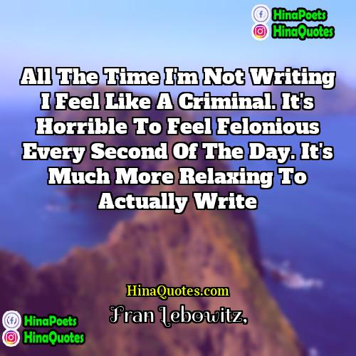 Fran Lebowitz Quotes | All the time I'm not writing I