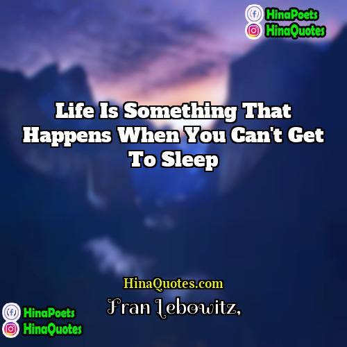 Fran Lebowitz Quotes | Life is something that happens when you