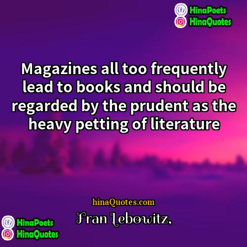 Fran Lebowitz Quotes | Magazines all too frequently lead to books