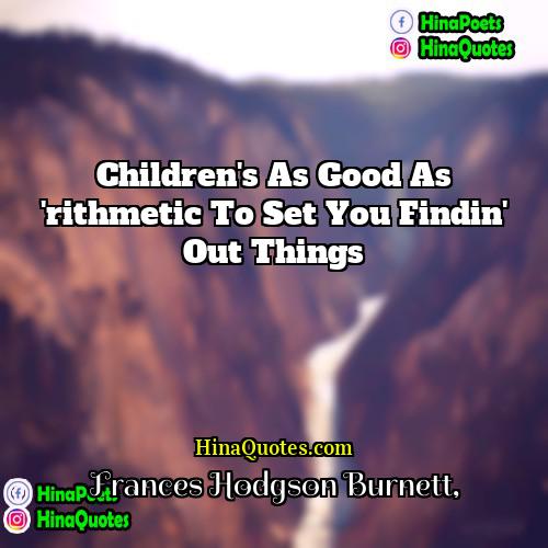 Frances Hodgson Burnett Quotes | Children's as good as 'rithmetic to set